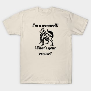 I'm a Werewolf! What's Your Excuse! Wolf Humor T-Shirt